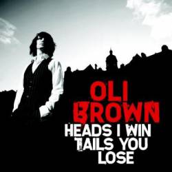 Oli Brown : Heads I Win Tails You Lose